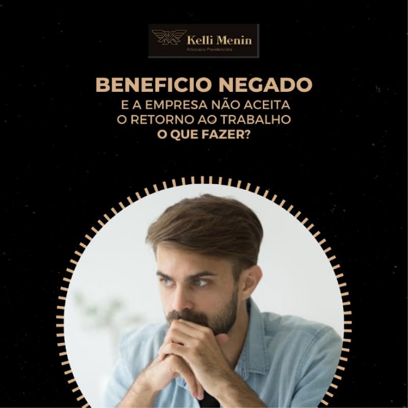 BENEFÍCIO NEGADO, E A EMPRESA NÃO ACEITA O RETORNO AO TRABALHO, O QUE FAZER? BENEFÍCIO NEGADO, E A EMPRESA NÃO ACEITA O RETORNO AO TRABALHO, O QUE FAZER?