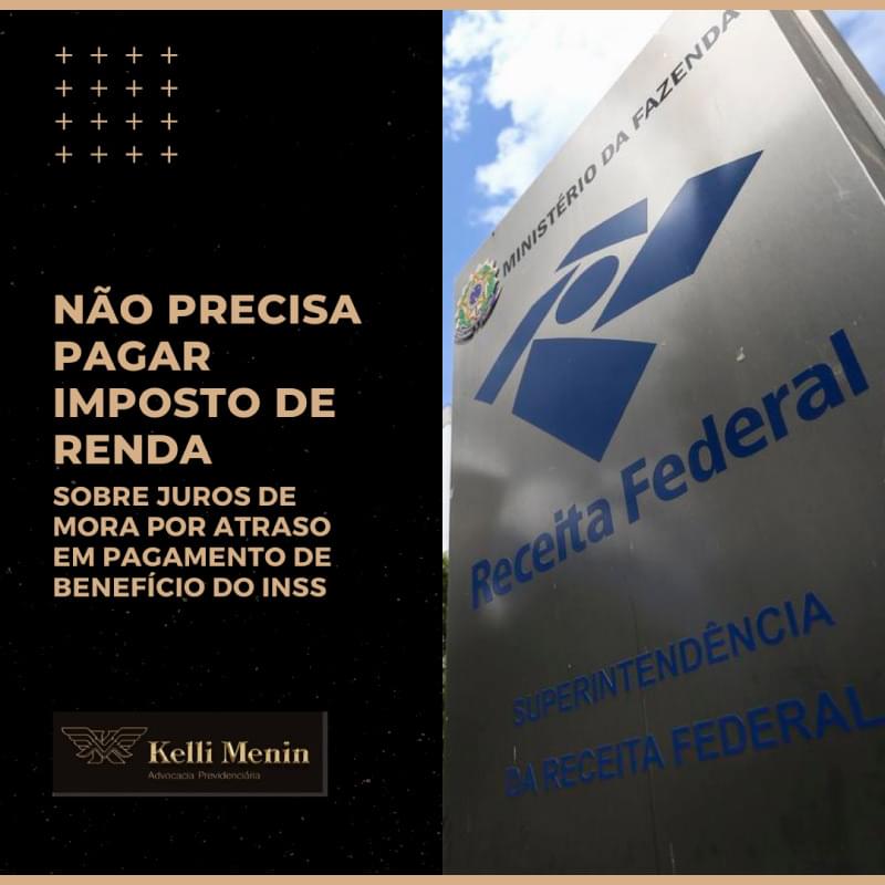 NÃO PRECISA PAGAR IMPOSTO DE RENDA SOBRE JUROS DE MORA POR ATRASO EM PAGAMENTO DO INSS NÃO PRECISA PAGAR IMPOSTO DE RENDA SOBRE JUROS DE MORA POR ATRASO EM PAGAMENTO DO INSS